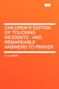 Children's Edition of Touching Incidents. and Remarkable Answers to Prayer - S. B. Shaw