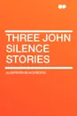 Three John Silence Stories - Algernon Blackwood