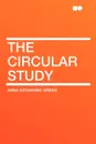 The Circular Study - Anna Katharine Green