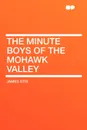 The Minute Boys of the Mohawk Valley - James Otis