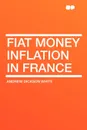 Fiat Money Inflation in France - Andrew Dickson White