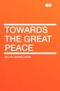 Towards the Great Peace - Ralph Adams Cram