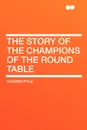 The Story of the Champions of the Round Table - Howard Pyle