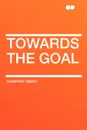 Towards the Goal - Humphry Ward