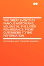 The Great Events by Famous Historians, Volume 08. The Later Renaissance. from Gutenberg to the Reformation - Rossiter Johnson