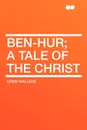 Ben-Hur; a tale of the Christ - Lewis Wallace