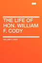 The Life of Hon. William F. Cody - William F. Cody