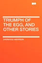 Triumph of the Egg, and Other Stories - Sherwood Anderson