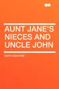 Aunt Jane's Nieces and Uncle John - Edith Van Dyne