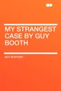 My Strangest Case by Guy Booth - Guy Boothby