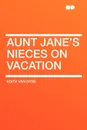 Aunt Jane's Nieces on Vacation - Edith Van Dyne