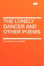 The Lonely Dancer and Other Poems - Richard Le Gallienne