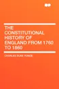 The Constitutional History of England from 1760 to 1860 - Charles Duke Yonge