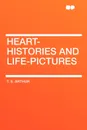 Heart-Histories and Life-Pictures - T. S. Arthur