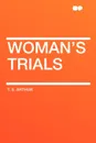 Woman's Trials - T. S. Arthur