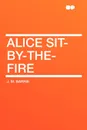 Alice Sit-By-The-Fire - J. M. Barrie