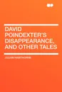 David Poindexter's Disappearance, and Other Tales - Julian Hawthorne