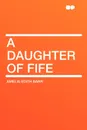 A Daughter of Fife - Amelia Edith Barr