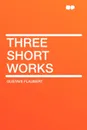 Three short works - Gustave Flaubert