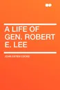 A Life of Gen. Robert E. Lee - John Esten Cooke