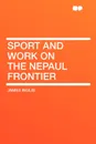 Sport and Work on the Nepaul Frontier - James Inglis