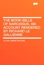 The Book-Bills of Narcissus. An Account Rendered by Richard Le Gallienne - Le Gallienne Richard