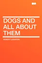 Dogs and All about Them - Robert Leighton