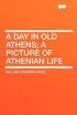 A Day in Old Athens; a Picture of Athenian Life - William Stearns Davis