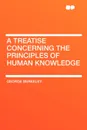 A Treatise Concerning the Principles of Human Knowledge - George Berkeley