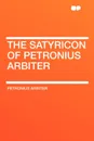 The Satyricon of Petronius Arbiter - Petronius Arbiter