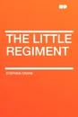 The Little Regiment - Stephen Crane