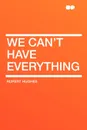 We Can't Have Everything - Rupert Hughes