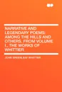 Narrative and Legendary Poems. Among the Hills and Others. From Volume I., the Works of Whittier - John Greenleaf Whittier