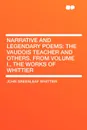 Narrative and Legendary Poems. the Vaudois Teacher and Others. From Volume I., the Works of Whittier - John Greenleaf Whittier