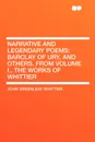 Narrative and Legendary Poems. Barclay of Ury, and Others. From Volume I., the Works of Whittier - John Greenleaf Whittier