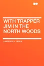 With Trapper Jim in the North Woods - Lawrence J. Leslie