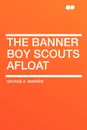 The Banner Boy Scouts Afloat - George A. Warren