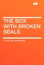 The Box with Broken Seals - E. Phillips Oppenheim
