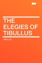 The Elegies of Tibullus - Tibullus