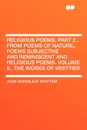 Religious Poems, Part 2., from Poems of Nature,. Poems Subjective and Reminiscent and Religious Poems. Volume II., the Works of Whittier - John Greenleaf Whittier