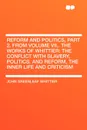 Reform and Politics, Part 2, from Volume VII,. The Works of Whittier. the Conflict with Slavery, Politics. and Reform, the Inner Life and Criticism - John Greenleaf Whittier