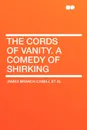 The Cords of Vanity. A Comedy of Shirking - James Branch Cabell et al