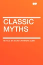 Classic Myths - Retold by Mary Catherine Judd