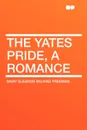 The Yates Pride, a romance - Mary Eleanor Wilkins Freeman