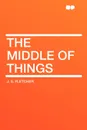 The Middle of Things - J. S. Fletcher