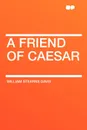A Friend of Caesar - William Stearns Davis