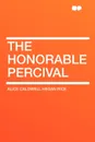 The Honorable Percival - Alice Caldwell Hegan Rice