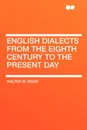 English Dialects From the Eighth Century to the Present Day - Walter W. Skeat