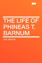 The Life of Phineas T. Barnum - Joel Benton