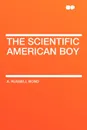 The Scientific American Boy - A. Russell Bond